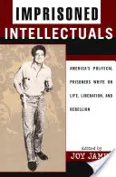 Intelectuales encarcelados: Los presos políticos de Estados Unidos escriben sobre la vida, la liberación y la rebelión - Imprisoned Intellectuals: America's Political Prisoners Write on Life, Liberation, and Rebellion