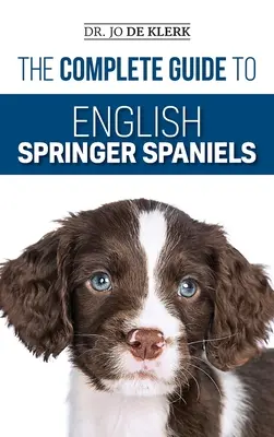 La Guía Completa del Springer Spaniel Inglés: Aprenda los fundamentos del adiestramiento, la alimentación, la recuperación, la caza, el aseo, el cuidado de la salud y mucho más - The Complete Guide to English Springer Spaniels: Learn the Basics of Training, Nutrition, Recall, Hunting, Grooming, Health Care and more