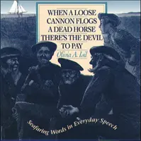 Cuando una bala suelta azuza a un caballo muerto, el diablo paga: Palabras marineras en el habla cotidiana - When a Loose Cannon Flogs a Dead Horse There's the Devil to Pay: Seafaring Words in Everyday Speech