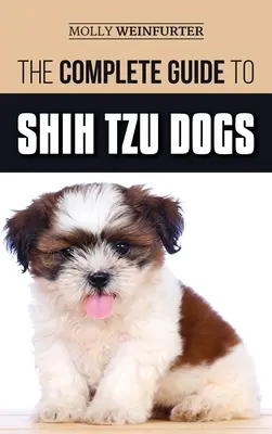 La guía completa de los perros Shih Tzu: Aprenda todo lo que necesita saber para preparar, encontrar, amar y criar con éxito a su nuevo perro Shih Tzu. - The Complete Guide to Shih Tzu Dogs: Learn Everything You Need to Know in Order to Prepare For, Find, Love, and Successfully Raise Your New Shih Tzu P