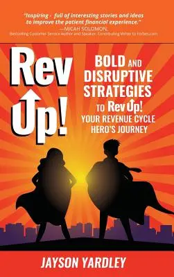 Rev Up!: Estrategias audaces y disruptivas para Rev Up! El viaje del héroe de su ciclo de ingresos - Rev Up!: Bold and Disruptive Strategies to Rev Up! Your Revenue Cycle Hero's Journey