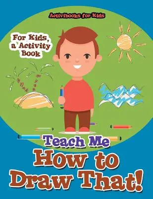 ¡Enséñame a dibujar eso! Libro de actividades para niños - Teach Me How to Draw That! For Kids, a Activity Book