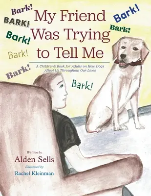 Mi amigo intentaba decírmelo: Un libro infantil para adultos sobre cómo nos afectan los perros a lo largo de nuestras vidas - My Friend Was Trying to Tell Me: A Children's Book for Adults on How Dogs Affect Us Throughout our Lives