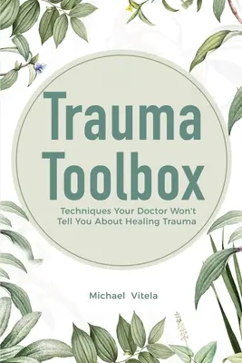 Caja de herramientas para el trauma: Técnicas que tu médico no te dirá para curar el trauma - Trauma Toolbox: Techniques Your Doctor Won't Tell You About Healing Trauma