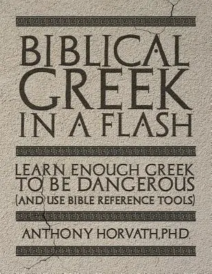 Griego bíblico en un instante: Aprenda suficiente griego para ser peligroso y usar herramientas de referencia bíblica - Biblical Greek in a Flash: Learn Enough Greek to Be Dangerous And Use Bible Reference Tools