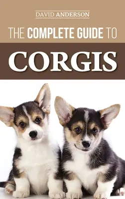 La guía completa de los corgis: Todo lo que debe saber sobre las razas de perros Pembroke Welsh y Cardigan Welsh Corgi - The Complete Guide to Corgis: Everything to Know About Both the Pembroke Welsh and Cardigan Welsh Corgi Dog Breeds