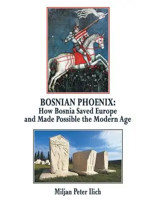 Bosnian Phoenix: Cómo Bosnia salvó a Europa e hizo posible la Edad Moderna - Bosnian Phoenix: How Bosnia Saved Europe and Made Possible the Modern Age