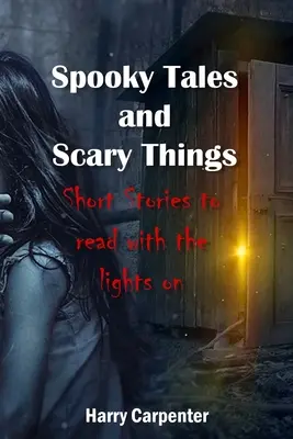 Cuentos espeluznantes y cosas que dan miedo: Cuentos cortos para leer con las luces encendidas - Spooky Tales and Scary Things: Short Stories To Read With The Lights On