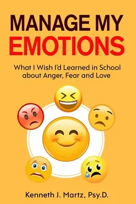 Controla mis emociones: Lo que desearía haber aprendido en la escuela sobre la ira, el miedo y el amor - Manage My Emotions: What I Wish I'd Learned in School about Anger, Fear and Love