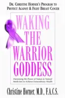 Despertando a la Diosa Guerrera: El programa de la Dra. Christine Horner para protegerse y combatir el cáncer de mama - Waking the Warrior Goddess: Dr. Christine Horner's Program to Protect Against & Fight Breast Cancer