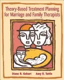 Planificación del tratamiento basado en la teoría para terapeutas matrimoniales y familiares: Integración de teoría y práctica - Theory-Based Treatment Planning for Marriage and Family Therapists: Integrating Theory and Practice