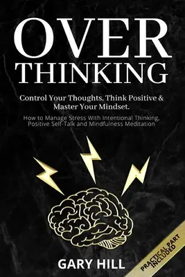 Overthinking: Controla tus pensamientos, piensa en positivo y domina tu mentalidad. Cómo controlar el estrés con pensamientos intencionados y positivos - Overthinking: Control Your Thoughts, Think Positive & Master Your Mindset. How to Manage Stress With Intentional Thinking, Positive