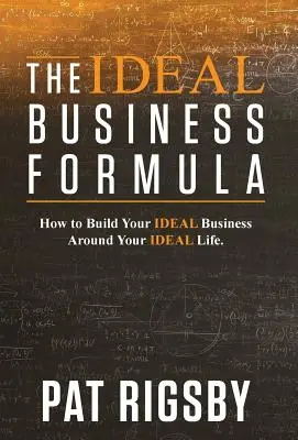 La fórmula del negocio ideal: Cómo construir su negocio ideal alrededor de su vida ideal - The Ideal Business Formula: How to Build Your Ideal Business Around Your Ideal Life