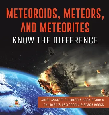 Meteoroides, meteoritos y meteoritos: Conoce la diferencia - Sistema Solar Libro Infantil Grado 4 - Libros Infantiles de Astronomía y Espacio - Meteoroids, Meteors, and Meteorites: Know the Difference - Solar System Children's Book Grade 4 - Children's Astronomy & Space Books