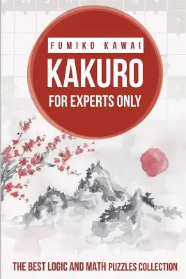 Kakuro Sólo para Expertos: La mejor colección de puzzles de lógica y matemáticas - Kakuro For Experts Only: The Best Logic and Math Puzzles Collection