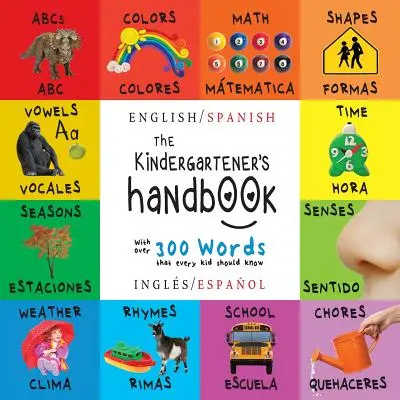 El manual del niño de jardín de infancia: Bilingüe (Inglés / Español) (Ingls / Espaol) ABC, Vocales, Matemáticas, Formas, Colores, Tiempo, Sentidos, Rimas, Ciencia, a - The Kindergartener's Handbook: Bilingual (English / Spanish) (Ingls / Espaol) ABC's, Vowels, Math, Shapes, Colors, Time, Senses, Rhymes, Science, a