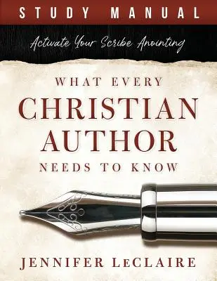 Lo Que Todo Escritor Cristiano Necesita Saber: Activa tu unción de escriba (Manual de estudio) - What Every Christian Writer Needs to Know: Activate Your Scribe Anointing (Study Manual)