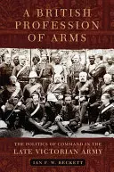 Una profesión de armas británica: la política de mando en el ejército victoriano tardío - A British Profession of Arms: The Politics of Command in the Late Victorian Army