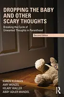 Dejar caer al bebé y otros pensamientos aterradores: Cómo romper el ciclo de pensamientos no deseados en la paternidad - Dropping the Baby and Other Scary Thoughts: Breaking the Cycle of Unwanted Thoughts in Parenthood