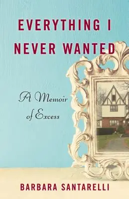 Todo Lo Que Nunca Quise: A Memoir of Excess - Everything I Never Wanted: A Memoir of Excess