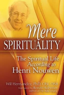 Mera espiritualidad: La vida espiritual según Henri Nouwen - Mere Spirituality: The Spiritual Life According to Henri Nouwen