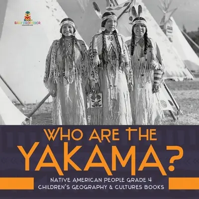 ¿Quiénes son los Yakama? - Pueblo Nativo Americano Grado 4 - Libros Infantiles de Geografía y Culturas - Who Are the Yakama? - Native American People Grade 4 - Children's Geography & Cultures Books