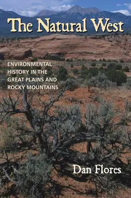 El Oeste natural: Historia medioambiental de las Grandes Llanuras y las Montañas Rocosas - The Natural West: Environmental History in the Great Plains and Rocky Mountains