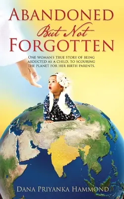 Abandonada pero no olvidada: La verdadera historia de una mujer que fue secuestrada de niña. A recorrer el planeta en busca de sus padres biológicos. - Abandoned but Not Forgotten: One woman's true story of being abducted as a child. To scouring the planet for her birth parents.