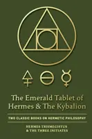 La Tabla de Esmeralda de Hermes y El Kybalion: Dos libros clásicos de filosofía hermética - The Emerald Tablet of Hermes & The Kybalion: Two Classic Books on Hermetic Philosophy