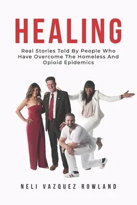 Healing: Historias Reales Contadas Por Personas Que Han Superado La Epidemia De Los Sin Techo Y Los Opioides - Healing: Real Stories Told By People Who Have Overcome The Homeless And Opioid Epidemics