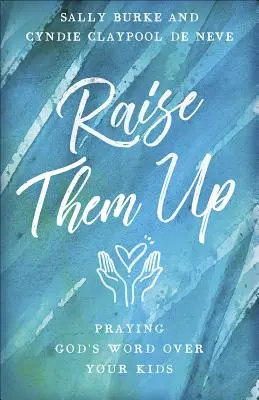 Levántalos: Orando la palabra de Dios sobre tus hijos - Raise Them Up: Praying God's Word Over Your Kids