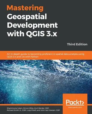 Mastering Geospatial Development with QGIS 3.x - Tercera edición - Mastering Geospatial Development with QGIS 3.x - Third Edition