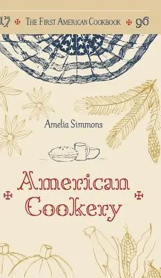 El primer libro de cocina americano: Un facsímil de la cocina americana, 1796 - The First American Cookbook: A Facsimile of American Cookery, 1796