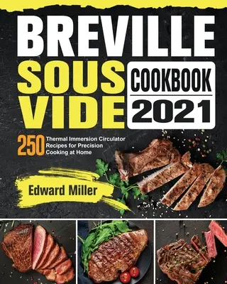 Libro de Cocina Breville Sous Vide 2021: 250 Recetas con Termocirculador de Inmersión para Cocinar con Precisión en Casa - Breville Sous Vide Cookbook 2021: 250 Thermal Immersion Circulator Recipes for Precision Cooking at Home