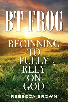 La rana BT: Empezar a confiar plenamente en Dios - BT Frog: Beginning to Fully Rely on God