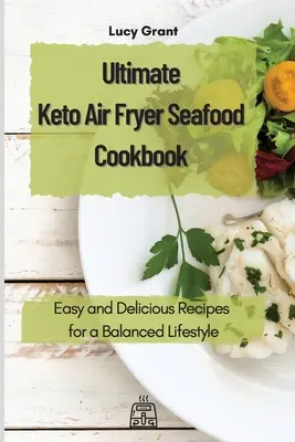 Recetas de Marisco Keto: Recetas fáciles y deliciosas para un estilo de vida equilibrado - Ultimate Keto Air Fryer Seafood Cookbook: Easy and Delicious Recipes for a Balanced Lifestyle