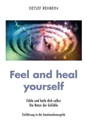 Siente y cúrate a ti mismo Fhle und heile dich selbst Die Natur der Gefhle - Feel and heal yourself: Fhle und heile dich selbst Die Natur der Gefhle