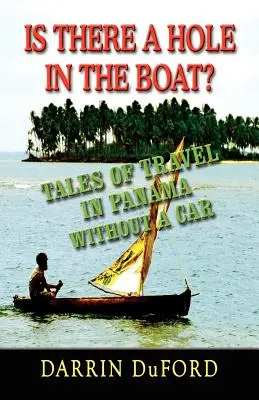 ¿Hay un agujero en el barco? Relatos de viajes por Panamá sin coche - Is There a Hole in the Boat? Tales of Travel in Panama Without a Car