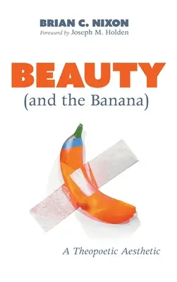 La belleza (y el plátano): una estética teopoética - Beauty (and the Banana): A Theopoetic Aesthetic