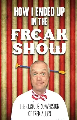 Cómo acabé en el Freak Show: La curiosa conversión de Fred Allen - How I Ended Up in the Freak Show: The Curious Conversion of Fred Allen