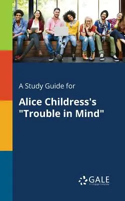 Una guía de estudio para Trouble in Mind de Alice Childress - A Study Guide for Alice Childress's Trouble in Mind