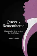 Queerly Remembered: Retórica de la representación del pasado GLBTQ - Queerly Remembered: Rhetorics for Representing the GLBTQ Past
