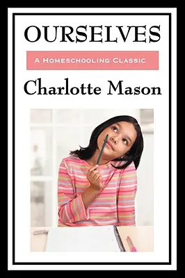 Nosotros mismos: Volumen IV de la serie La educación en casa de Charlotte Mason - Ourselves: Volume IV of Charlotte Mason's Homeschooling Series