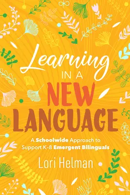 Learning in a New Language: A Schoolwide Approach to Support K-8 Emergent Bilinguals (El aprendizaje de un nuevo idioma: un enfoque escolar para apoyar a los alumnos bilingües emergentes de K-8) - Learning in a New Language: A Schoolwide Approach to Support K-8 Emergent Bilinguals
