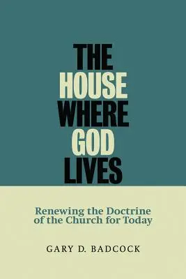 La casa donde vive Dios: Renovar la doctrina de la Iglesia para hoy - The House Where God Lives: Renewing the Doctrine of the Church for Today
