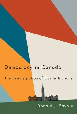 La democracia en Canadá: La desintegración de nuestras instituciones - Democracy in Canada: The Disintegration of Our Institutions