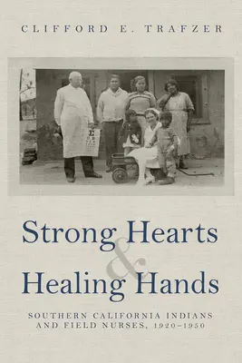 Corazones fuertes y manos sanadoras: Los indios del sur de California y las enfermeras de campo, 1920-1950 - Strong Hearts and Healing Hands: Southern California Indians and Field Nurses, 1920-1950