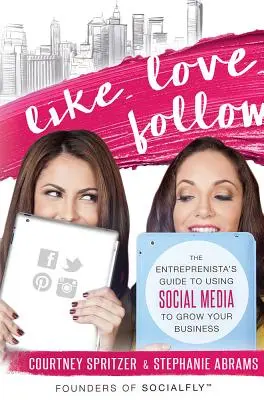 Me gusta. Me gusta. Seguir..: La guía del emprendedor para usar las redes sociales para hacer crecer tu negocio - Like. Love. Follow.: The Entreprenista's Guide to Using Social Media to Grow Your Business