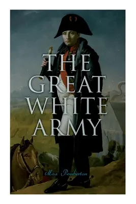 El Gran Ejército Blanco: Historia de Napoleón en Moscú (Novela histórica) - The Great White Army: Tale of Napoleon at Moscow (Historical Novel)