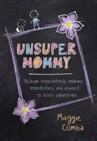 Unsupermommy: Libera las expectativas, abraza la imperfección y conecta con el superpoder de Dios - Unsupermommy: Release Expectations, Embrace Imperfection, and Connect to God's Superpower